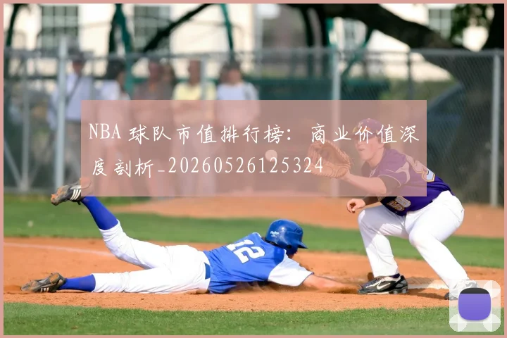 NBA 球队市值排行榜：商业价值深度剖析_20260526125324